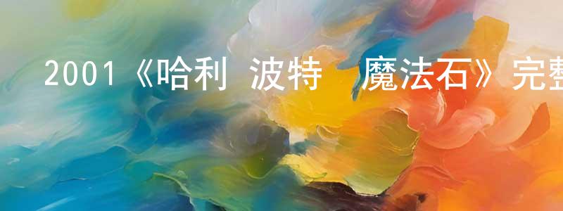 成玉杰發布2001《哈利·波特與魔法石》完整版電影/在線觀看/百度云-美劇天堂